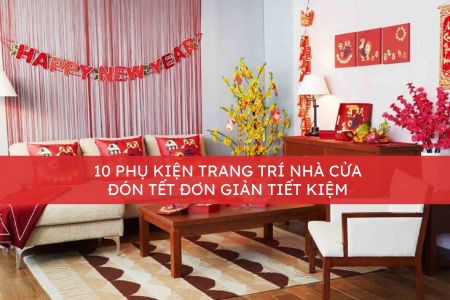 10 phụ kiện trang trí nhà cửa đón Tết đơn giản TIẾT KIỆM