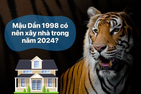 Mậu Dần 1998 có nên xây nhà trong năm 2024