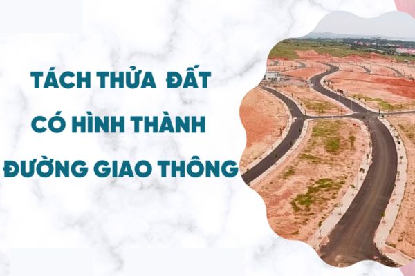 Việc tách thửa phải đảm bảo về giao thông và môi trường