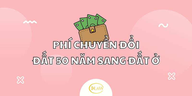 Tùy từng trường hợp mà chi phí chuyển đổi từ đất 50 năm sang đất thổ cư sẽ có sự chênh lệch