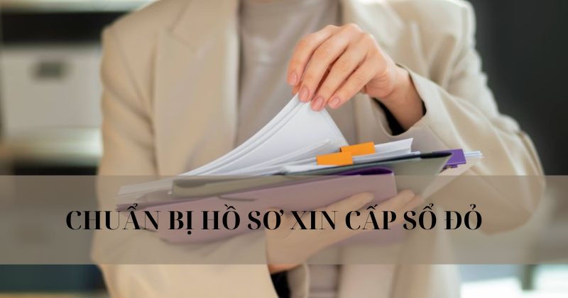 Chuẩn bị hồ sơ cấp sổ đỏ theo yêu cầu của pháp luật