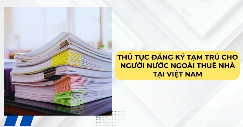 Đăng ký tạm trú cho người nước ngoài thuê nhà