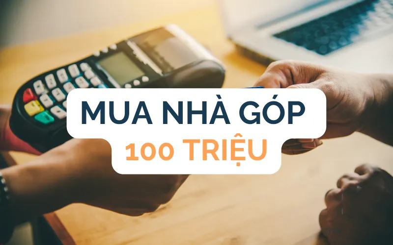 Mua nhà trả góp đưa trước 100tr là điều rất khó thực hiện