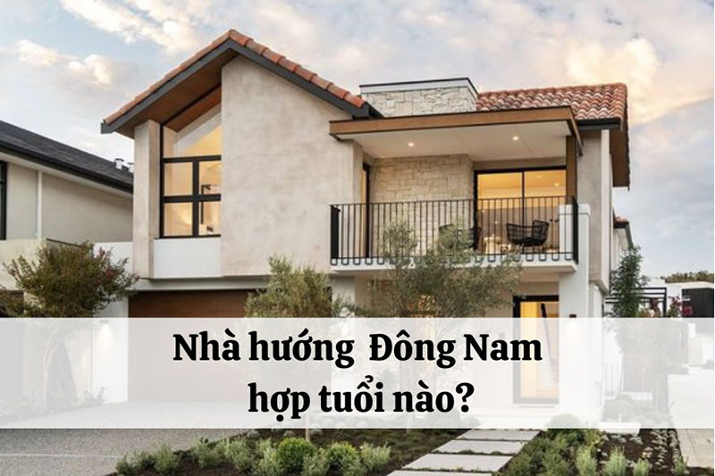 Nhà hướng Đông Nam hợp tuổi nào