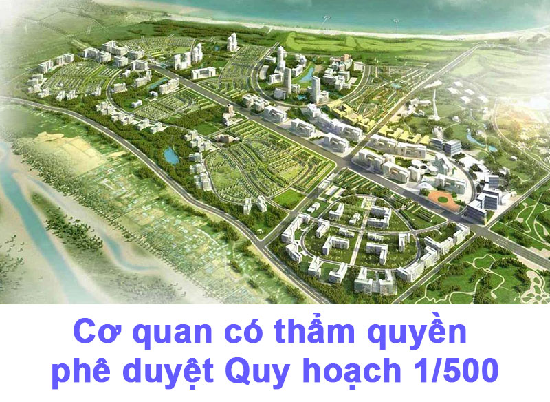 Cơ quan có thẩm quyền phê duyệt quy hoạch 1/500