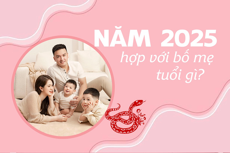 Sinh con năm 2025 hợp với bố mẹ tuổi gì