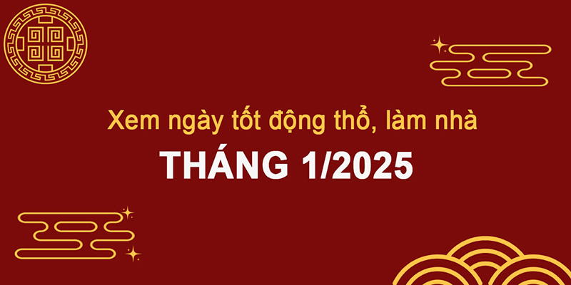 xem ngày tốt động thổ tháng 1 âm lịch