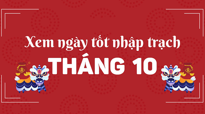 ngày tốt nhập trạch tháng 10 năm 2025