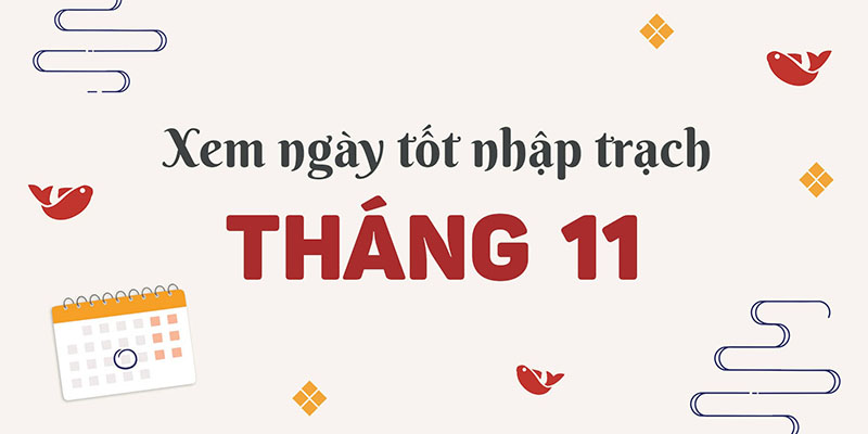 Ngày tốt nhập trạch tháng 11 năm 2025